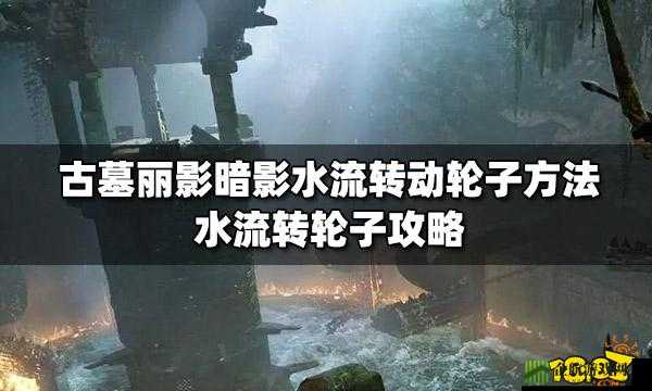 古墓丽影：如何利用水流驱动轮子？